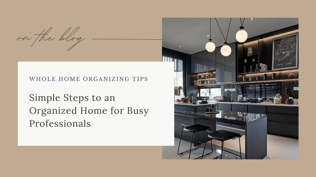 Simple Steps to an Organized Home for Busy Professionals